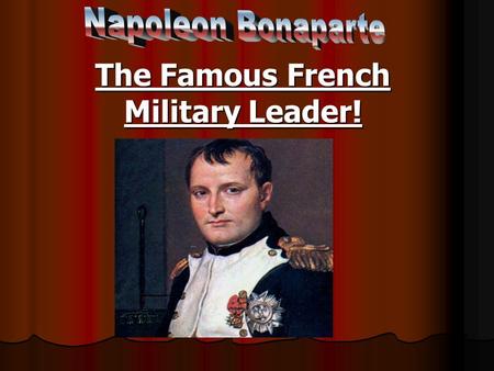 The Famous French Military Leader!. This military leader was famous emperor who conquered much of Europe. Napoleon was born in 1769 on August 15 and died.