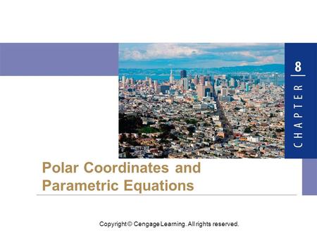 Copyright © Cengage Learning. All rights reserved. Polar Coordinates and Parametric Equations.