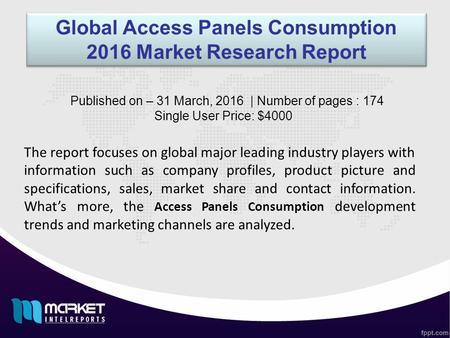Global Access Panels Consumption 2016 Market Research Report The report focuses on global major leading industry players with information such as company.