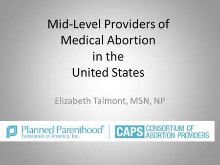 Mid-Level Providers of Medical Abortion in the United States Elizabeth Talmont, MSN, NP.