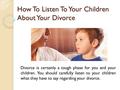 How To Listen To Your Children About Your Divorce Divorce is certainly a tough phase for you and your children. You should carefully listen to your children.