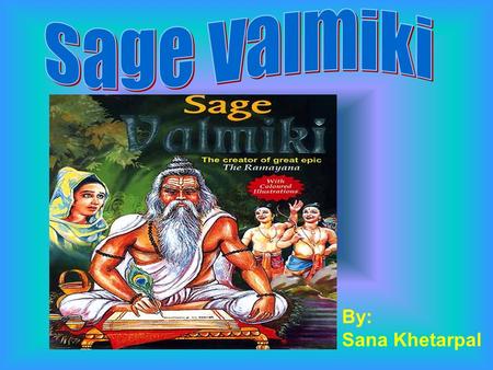 By: Sana Khetarpal  We know Valmiki as the great sage who first wrote the Ramayan, but he was not good and wise man in his early life.  Maharishi Valmiki.
