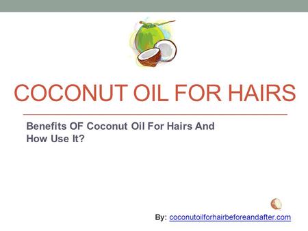 COCONUT OIL FOR HAIRS Benefits OF Coconut Oil For Hairs And How Use It? By: coconutoilforhairbeforeandafter.comcoconutoilforhairbeforeandafter.com.