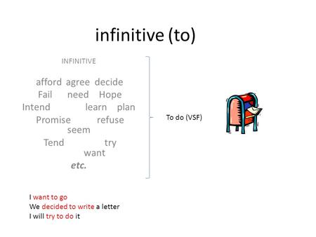 Infinitive (to) INFINITIVE affordagree decide Fail need Hope Intendlearnplan Promiserefuse seem Tendtry want etc. To do (VSF) I want to go We decided to.