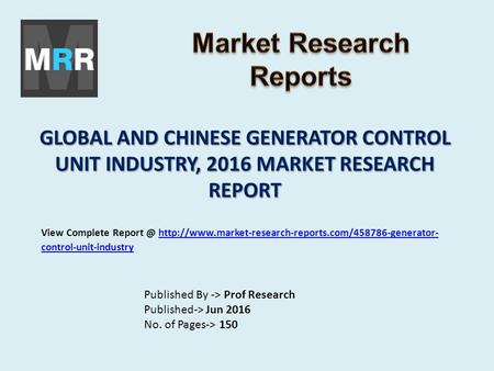 GLOBAL AND CHINESE GENERATOR CONTROL UNIT INDUSTRY, 2016 MARKET RESEARCH REPORT Published By -> Prof Research Published-> Jun 2016 No. of Pages-> 150 View.