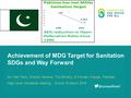 Achievement of MDG Target for Sanitation SDGs and Way Forward Mr. Irfan Tariq, Director General, The Ministry of Climate Change, Pakistan High Level Ministerial.