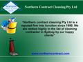 Northern Contract Cleaning Pty Ltd www.northerncontract.com “ Northern contract cleaning Pty Ltd is a reputed firm into function since 1980. We are ranked.