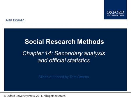 Type author names here Social Research Methods Chapter 14: Secondary analysis and official statistics Alan Bryman Slides authored by Tom Owens.