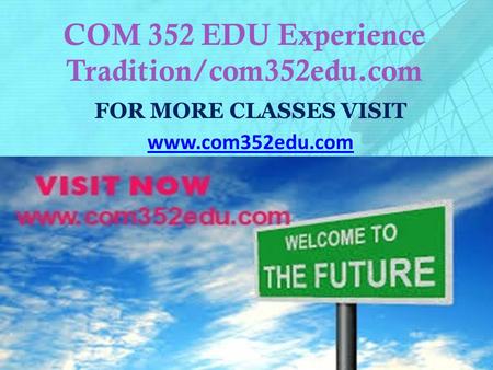 COM 352 EDU Experience Tradition/com352edu.com FOR MORE CLASSES VISIT www.com352edu.com.