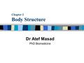 Chapter 2 Body Structure Dr Atef Masad PhD Biomedicine.