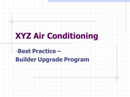 XYZ Air Conditioning - Best Practice – Builder Upgrade Program.