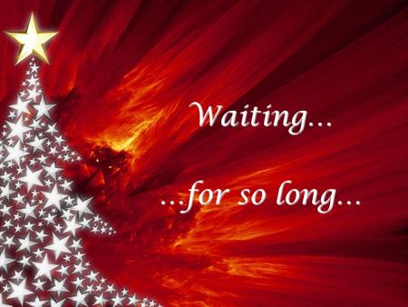 Waiting… …for so long…. Luke 1: 5 In the days of King Herod of Judea, there was a priest of Abijah’s division named Zechariah. His wife was from the daughters.