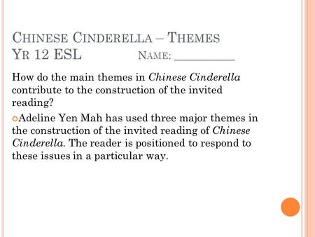 C HINESE C INDERELLA – T HEMES Y R 12 ESL N AME : ___________ How do the main themes in Chinese Cinderella contribute to the construction of the invited.