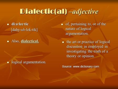 Dialectic(al) –adjective di·a·lec·tic di·a·lec·tic [dahy-uh-lek-tik] [dahy-uh-lek-tik] Also, dialectical. Also, dialectical.dialectical. of, pertaining.