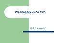 Wednesday June 10th Unit 6: Lesson 3. Class Outline: Lesson 3 Read for 15 minutes, until 8:25. Reading Log # 6 due Thursday June 18 th Review last day’s.