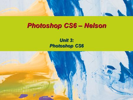Photoshop CS6 – Nelson Unit 3: Photoshop CS6. Objectives Define photo editing software Start Photoshop and view the workspace Use the Zoom tool and the.