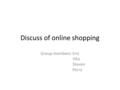 Discuss of online shopping Group members: Eric Vito Steven Perry.