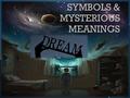SYMBOLS & MYSTERIOUS MEANINGS.  Dreams are like letters from the unconscious mind.  We do have the ability to study our dreams and interpret the common.
