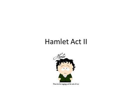 Hamlet Act II. Where does Polonius send Reynaldo? To Paris to spy on Laertes “put on him / What forgeries you please…” Polonius: “Your bait of falsehood.
