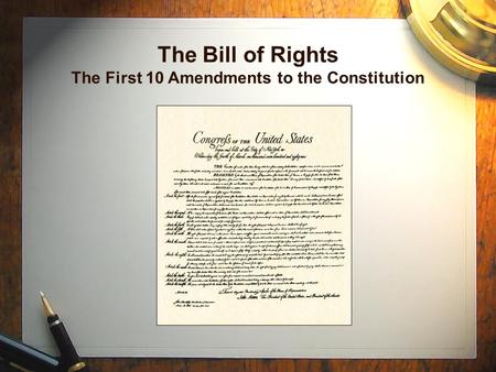 The Bill of Rights The First 10 Amendments to the Constitution.