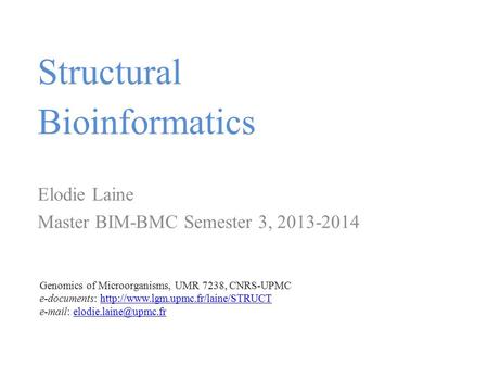 Structural Bioinformatics Elodie Laine Master BIM-BMC Semester 3, 2013-2014 Genomics of Microorganisms, UMR 7238, CNRS-UPMC e-documents: