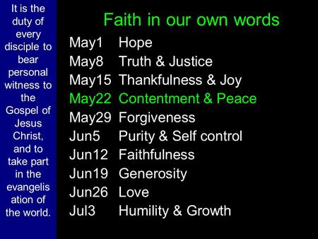 Faith in our own words May1Hope May8Truth & Justice May15 Thankfulness & Joy May22Contentment & Peace May29Forgiveness Jun5Purity & Self control Jun12Faithfulness.