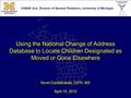 Using the National Change of Address Database to Locate Children Designated as Moved or Gone Elsewhere CHEAR Unit, Division of General Pediatrics, University.