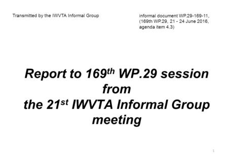 Report to 169 th WP.29 session from the 21 st IWVTA Informal Group meeting Transmitted by the IWVTA Informal Group informal document WP.29-169-11, (169th.