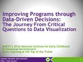 Common Education Data Standards  1 Improving Programs through Data-Driven Decisions: The Journey From Critical Questions to Data Visualization.
