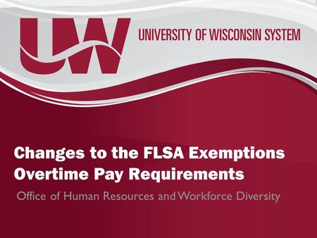 Changes to the FLSA Exemptions Overtime Pay Requirements Office of Human Resources and Workforce Diversity.
