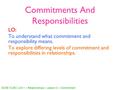 Commitments And Responsibilities LO: To understand what commitment and responsibility means. To explore differing levels of commitment and responsibilities.