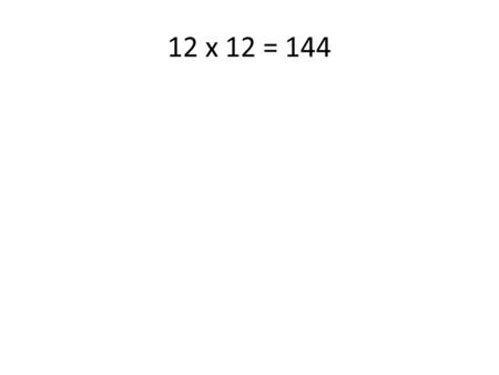 12 x 12 = 144. 12 x 11 = 132 12 x 10 = 120 12 x 9 = 108.