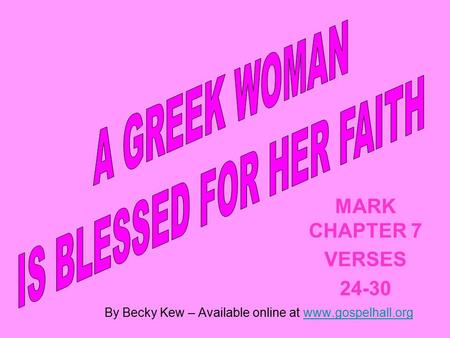 By Becky Kew – Available online at www.gospelhall.orgwww.gospelhall.org MARK CHAPTER 7 VERSES 24-30.
