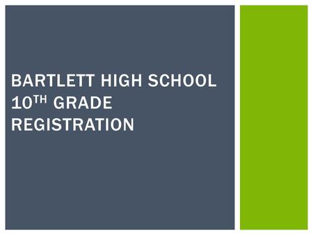 BARTLETT HIGH SCHOOL 10 TH GRADE REGISTRATION.  Pick classes for sophomore year!  Pick the right classes that match up with what you took as a freshman.