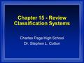 Chapter 15 - Review Classification Systems Charles Page High School Dr. Stephen L. Cotton.