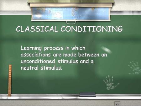 CLASSICAL CONDITIONING Learning process in whichassociations are made between anunconditioned stimulus and aneutral stimulus.