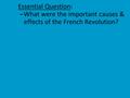 ■ Essential Question: – What were the important causes & effects of the French Revolution?