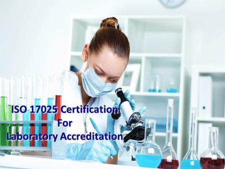 ISO 17025 Certification For Laboratory Accreditation ISO 17025 Certification For Laboratory Accreditation.