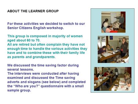 ABOUT THE LEARNER GROUP For these activities we decided to switch to our Senior Citizens English workshop. This group is composed in majority of women.