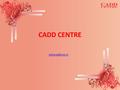 CADD CENTRE www.cadd.co.in. About Us CADD Centre Training Services is the training arm of 27 year old CADD Centre Group, head quartered at Chennai, India.