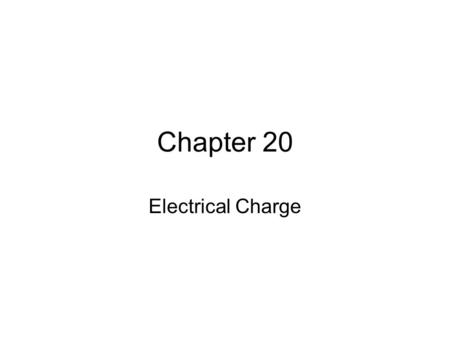 Chapter 20 Electrical Charge. Electrostatics The study of charge that can be –Collected –Held in one place Charged objects exert forces –Attractive (“unlike”