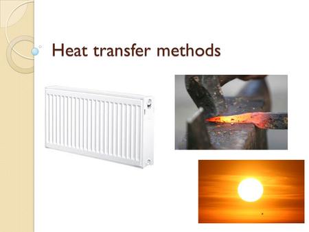 Heat transfer methods. Learning objectives Explain the 3 ways that heat can be transferred Describe how heat is transferred in common situations.