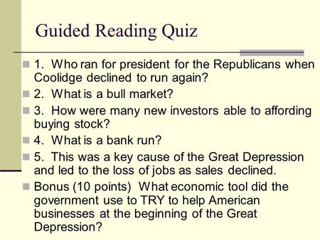 Guided Reading Quiz 1. Who ran for president for the Republicans when Coolidge declined to run again? 2. What is a bull market? 3. How were many new investors.