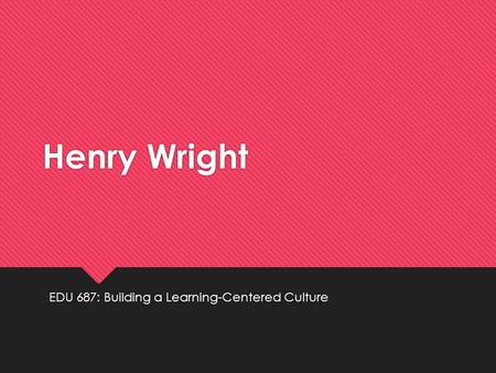 Henry Wright EDU 687: Building a Learning-Centered Culture.