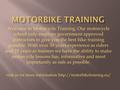 Welcome to Motorcycle Training. Our motorcycle school only employs government approved instructors to give you the best bike training possible. With over.
