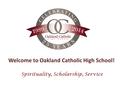 Welcome to Oakland Catholic High School! Spirituality, Scholarship, Service.