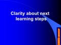 Clarity about next learning steps. 2. Shared Clarity about what is to be learnt Learning Intentions relevance Exemplars/ modelling success criteria checking.