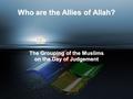 Who are the Allies of Allah? The Grouping of the Muslims on the Day of Judgement.
