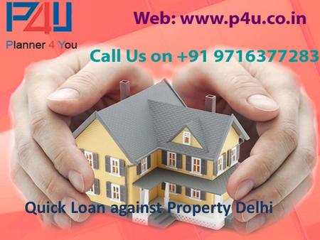 Quick Loan against Property Delhi. Planner for you provides reliable and better loan against property delhi. If you are moving here and there to find.