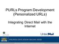 PURLs Program Development (Personalized URLs) Integrating Direct Mail with the Internet.
